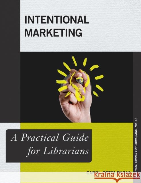 Intentional Marketing: A Practical Guide for Librarians Carol Ottolenghi 9781538108482 Rowman & Littlefield Publishers