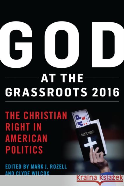 God at the Grassroots 2016: The Christian Right in American Politics Rozell, Mark J. 9781538108918
