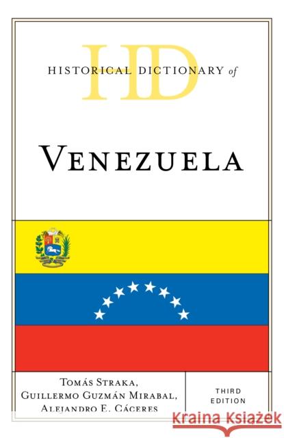 Historical Dictionary of Venezuela Tomaas Straka Guillermo Guzmaa Alejandro E. Caaceres 9781538109496 Rowman & Littlefield Publishers