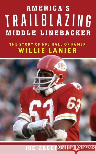 America's Trailblazing Middle Linebacker: The Story of NFL Hall of Famer Willie Lanier Joe Zagorski 9781538109519 Rowman & Littlefield Publishers