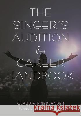 The Singer's Audition & Career Handbook Friedlander, Claudia 9781538109885 Rowman & Littlefield Publishers