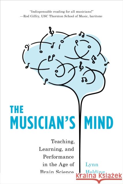 The Musician's Mind: Teaching, Learning, and Performance in the Age of Brain Science Lynn Helding 9781538109946 Rowman & Littlefield Publishers