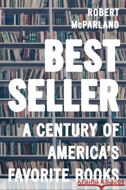 Bestseller: A Century of America's Favorite Books McParland, Robert 9781538109991 Rowman & Littlefield Publishers