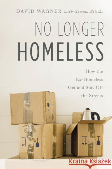 No Longer Homeless: How the Ex-Homeless Get and Stay Off the Streets David Wagner Gemma Atticks 9781538110072 Rowman & Littlefield Publishers