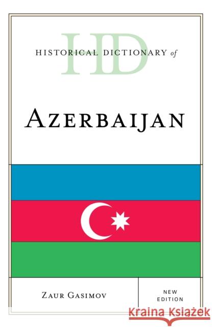 Historical Dictionary of Azerbaijan Zaur Gasimov 9781538110416 Rowman & Littlefield Publishers