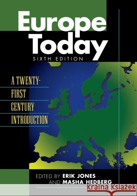 Europe Today: A Twenty-First Century Introduction, Sixth Edition Erik Jones Masha Hedberg 9781538110935 Rowman & Littlefield Publishers