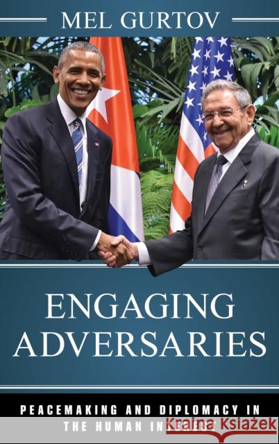 Engaging Adversaries: Peacemaking and Diplomacy in the Human Interest Mel Gurtov 9781538111123