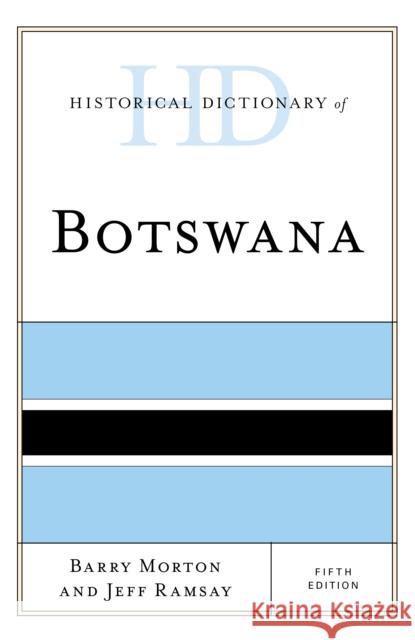 Historical Dictionary of Botswana Barry Morton Jeff Ramsay 9781538111321