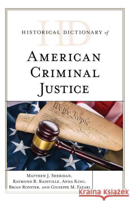 Historical Dictionary of American Criminal Justice Matthew J. Sheridan Raymond R. Rainville Anna King 9781538111406 Rowman & Littlefield Publishers