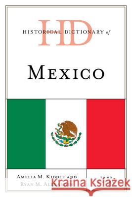 Historical Dictionary of Mexico Amelia M. Kiddle Ryan Alexander 9781538111499 Rowman & Littlefield Publishers