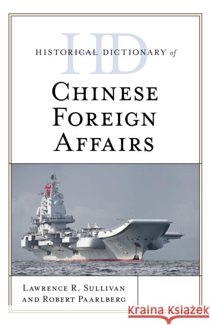 Historical Dictionary of Chinese Foreign Affairs Lawrence R. Sullivan 9781538111611