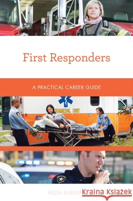 First Responders: A Practical Career Guide Kezia Endsley 9781538111857 Rowman & Littlefield Publishers