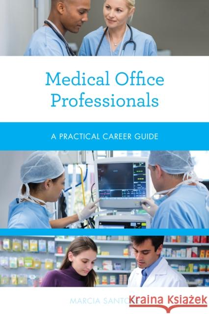 Medical Office Professionals: A Practical Career Guide Santore, Marcia 9781538111871 Rowman & Littlefield Publishers