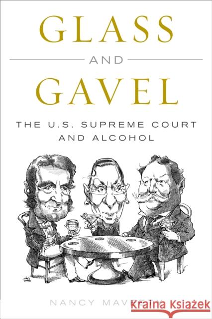 Glass and Gavel: The U.S. Supreme Court and Alcohol Nancy Maveety 9781538111987