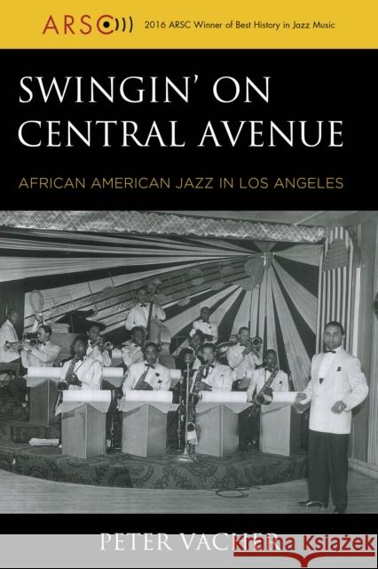 Swingin' on Central Avenue: African American Jazz in Los Angeles Peter Vacher 9781538112441 Rowman & Littlefield Publishers