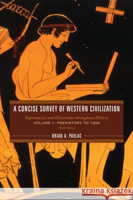 A Concise Survey of Western Civilization: Supremacies and Diversities throughout History, Volume 1: Prehistory to 1500, Third Edition Pavlac, Brian A. 9781538112526 Rowman & Littlefield Publishers