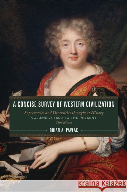A Concise Survey of Western Civilization: Supremacies and Diversities throughout History, Volume 2: 1500 to the Present, Third Edition Pavlac, Brian A. 9781538112564 Rowman & Littlefield Publishers