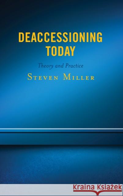 Deaccessioning Today: Theory and Practice Steven Miller 9781538112625