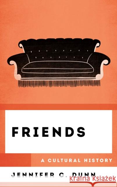 Friends: A Cultural History Jennifer Dunn 9781538112731 Rowman & Littlefield Publishers
