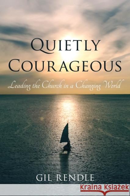 Quietly Courageous: Leading the Church in a Changing World Gil Rendle 9781538112892 Rowman & Littlefield Publishers