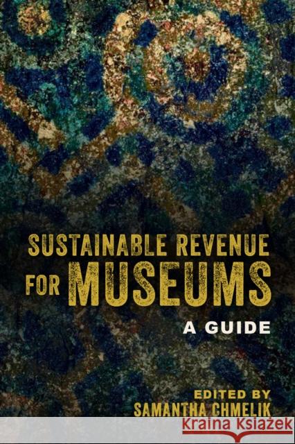 Sustainable Revenue for Museums: A Guide Samantha Chmelik 9781538112984 Rowman & Littlefield Publishers