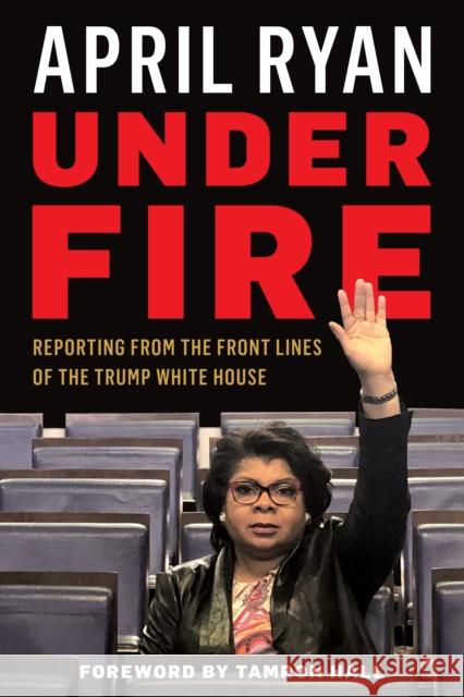 Under Fire: Reporting from the Front Lines of the Trump White House April Ryan 9781538113363 Rowman & Littlefield Publishers