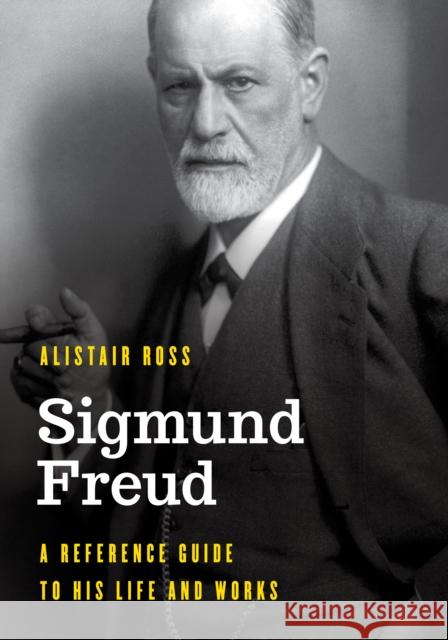 Sigmund Freud: A Reference Guide to His Life and Works Alistair Ross 9781538113523