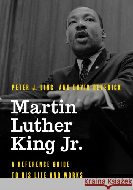 Martin Luther King Jr.: A Reference Guide to His Life and Works Peter J. Ling David Deverick 9781538113585