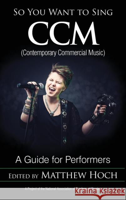 So You Want to Sing CCM (Contemporary Commercial Music): A Guide for Performers Matthew Hoch 9781538113660 Rowman & Littlefield Publishers