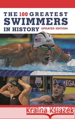 The 100 Greatest Swimmers in History John Lohn 9781538113820 Rowman & Littlefield Publishers