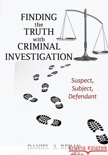 Finding the Truth with Criminal Investigation: Suspect, Subject, Defendant Daniel A. Reilly 9781538113844 Rowman & Littlefield Publishers