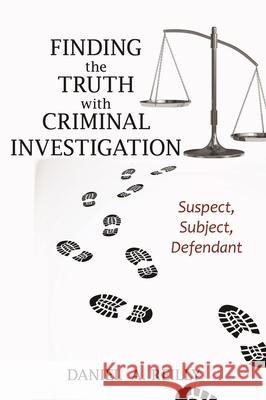 Finding the Truth with Criminal Investigation: Suspect, Subject, Defendant Daniel A. Reilly 9781538113851 Rowman & Littlefield Publishers