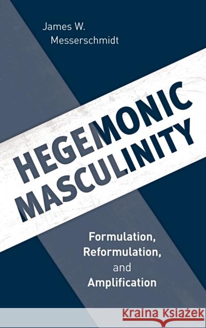 Hegemonic Masculinity: Formulation, Reformulation, and Amplification Messerschmidt, James W. 9781538114032 Rowman & Littlefield Publishers