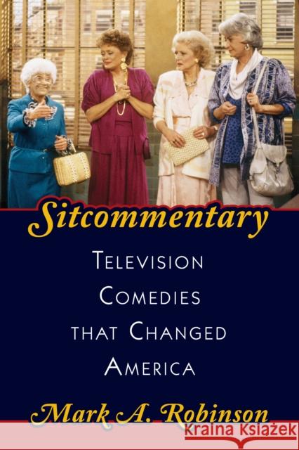 Sitcommentary: Television Comedies That Changed America Mark A. Robinson 9781538114193