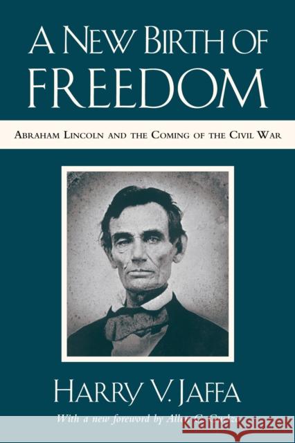 A New Birth of Freedom: Abraham Lincoln and the Coming of the Civil War (with New Foreword) Harry V. Jaffa Allen C. Guelzo 9781538114322