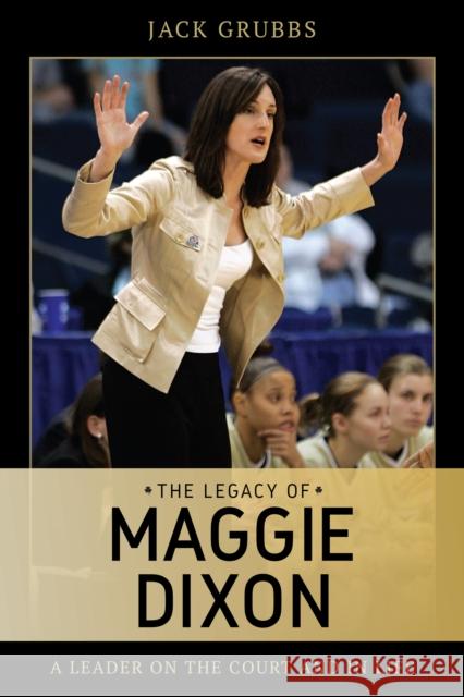 The Legacy of Maggie Dixon: A Leader on the Court and in Life Jack Grubbs 9781538114483 Rowman & Littlefield Publishers