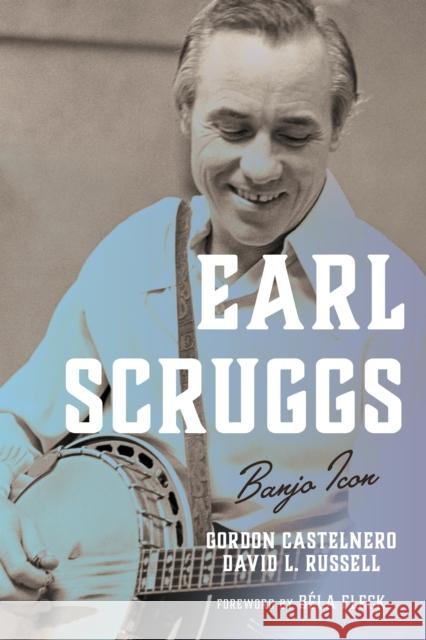Earl Scruggs: Banjo Icon Gordon Castelnero David L. Russell B. Fleck 9781538114544