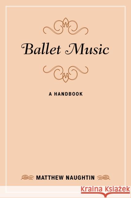 Ballet Music: A Handbook Matthew Naughtin 9781538114582 Rowman & Littlefield Publishers