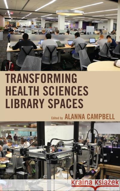 Transforming Health Sciences Library Spaces Alanna Campbell 9781538114674 Rowman & Littlefield Publishers