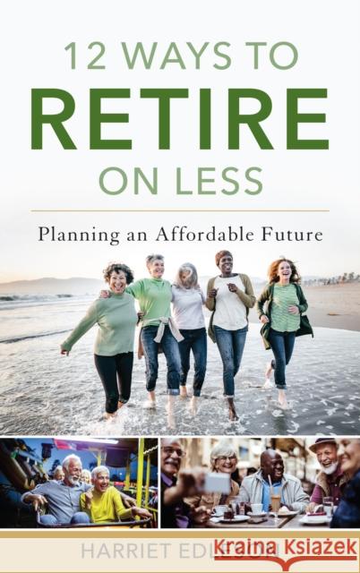 12 Ways to Retire on Less: Planning an Affordable Future Edleson, Harriet 9781538114766