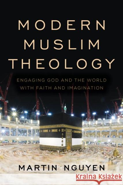 Modern Muslim Theology: Engaging God and the World with Faith and Imagination Martin Nguyen 9781538114995 Rowman & Littlefield Publishers