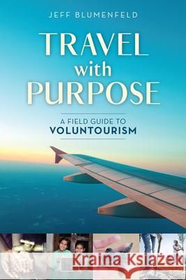 Travel with Purpose: A Field Guide to Voluntourism Jeff Blumenfeld 9781538115329 Rowman & Littlefield Publishers