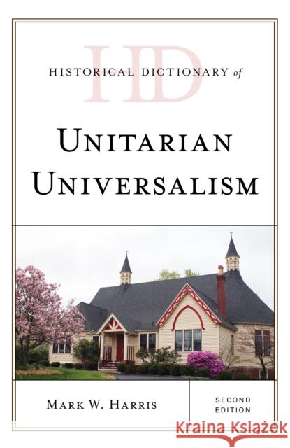 Historical Dictionary of Unitarian Universalism Mark W. Harris 9781538115909 Rowman & Littlefield Publishers