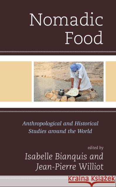 Nomadic Food: Anthropological and Historical Studies around the World Williot, Jean Pierre 9781538115985 Rowman & Littlefield Publishers