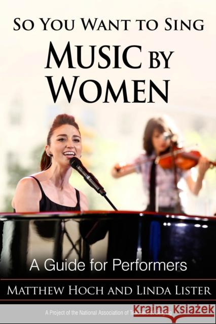 So You Want to Sing Music by Women: A Guide for Performers Matthew Hoch Linda Lister 9781538116050 Rowman & Littlefield Publishers