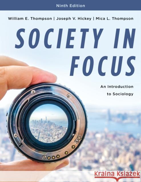 Society in Focus: An Introduction to Sociology William E. Thompson Joseph V. Hickey Mica L. Thompson 9781538116227 Rowman & Littlefield Publishers