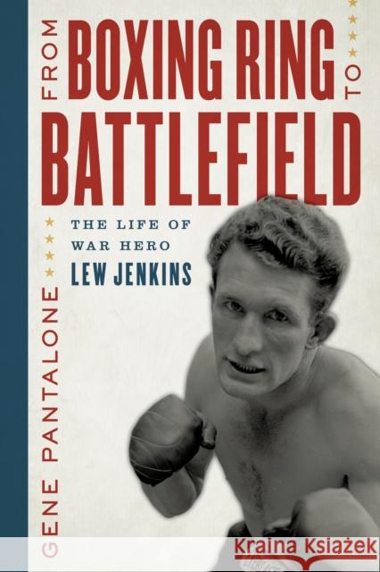 From Boxing Ring to Battlefield: The Life of War Hero Lew Jenkins Gene Pantalone John Disanto 9781538116746 Rowman & Littlefield Publishers