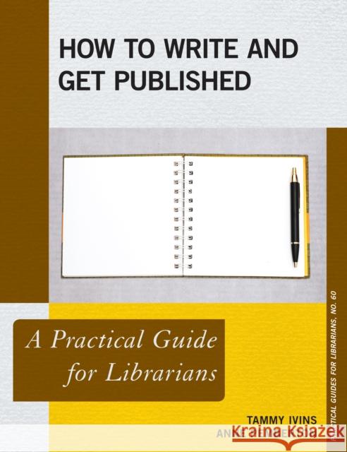 How to Write and Get Published: A Practical Guide for Librarians Tammy Ivins Anne Pemberton 9781538116852 Rowman & Littlefield Publishers