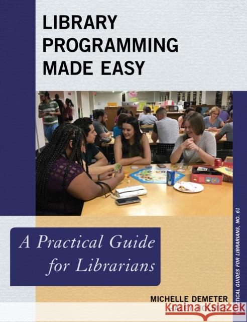 Library Programming Made Easy: A Practical Guide for Librarians Michelle Demeter Haley K. Holmes 9781538117019 Rowman & Littlefield Publishers