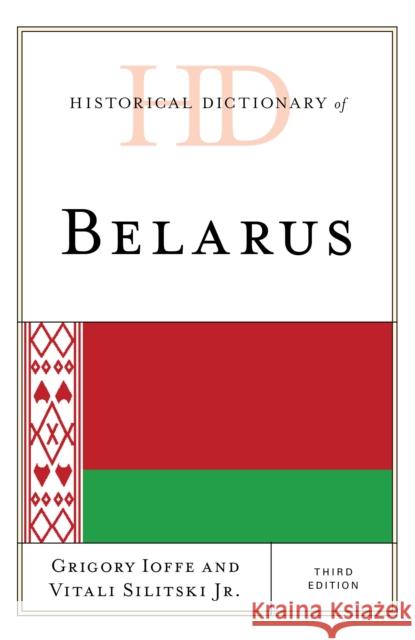 Historical Dictionary of Belarus Grigory Ioffe Vitali Silitski 9781538117057 Rowman & Littlefield Publishers